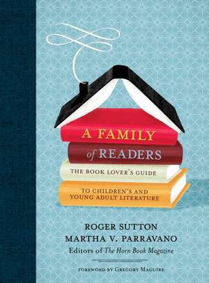 A Family of Readers: The Book Lover's Guide to Children's and Young Adult Literature de Gregory Maguire