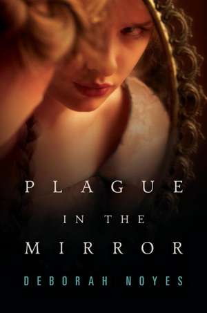 Plague in the Mirror de Deborah Noyes