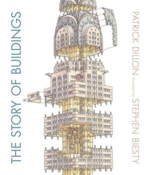 The Story of Buildings: From the Pyramids to the Sydney Opera House and Beyond de Patrick Dillon