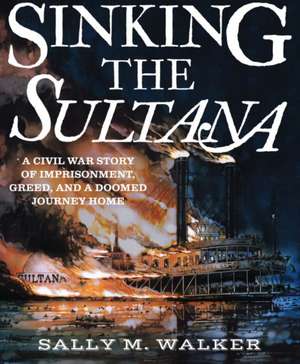 Sinking the Sultana de Sally M. Walker