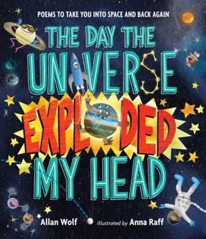 The Day the Universe Exploded My Head de Allan Wolf