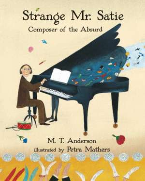 Strange Mr. Satie: Composer of the Absurd de M. T. Anderson