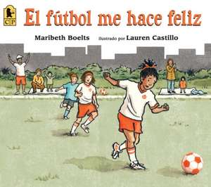 El Futbol Me Hace Feliz de Maribeth Boelts