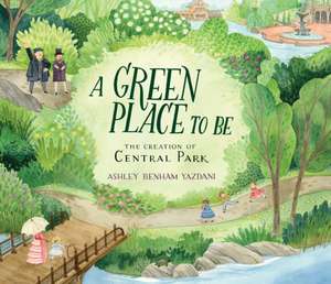 A Green Place to Be: The Creation of Central Park de Ashley Benham Yazdani