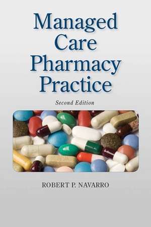 Managed Care Pharmacy Practice: Principles and Methods de Robert P. Navarro