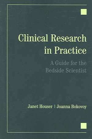 Clinical Research in Practice: A Guide for the Bedside Scientist de Janet Houser