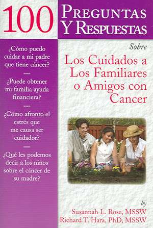 100 Questions & Answers about Caring for Family or Friends with Cancer Spanish Version de Susannah Rose