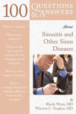 100 Questions & Answers about Sinusitis and Other Sinus Diseases de Rhoda Wynn