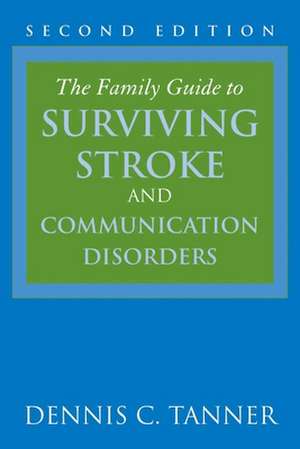 The Family Guide to Surviving Stroke and Communication Disorders de Dennis C. Tanner