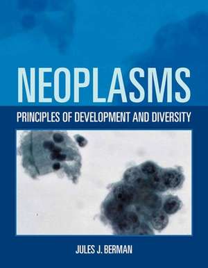 Neoplasms: Principles of Development and Diversity de Jules J. Berman