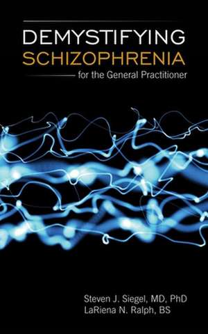 Demystifying Schizophrenia for the General Practitioner de Steven J. Siegel