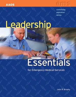 Leadership Essentials for Emergency Medical Services de John R. Brophy