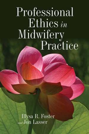 Professional Ethics in Midwifery Practice de Illysa R Foster