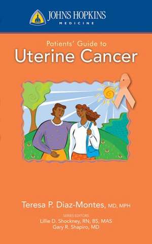 Johns Hopkins Patients' Guide to Uterine Cancer de Teresa P. Diaz-Montes