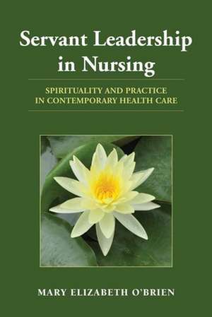 Servant Leadership in Nursing: Application to Practice de Mary Elizabeth O'Brien