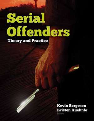 Serial Offenders: Theory and Practice de Kevin Borgeson