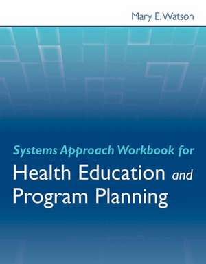 Systems Approach Workbook for Health Education and Program Planning: Combat Medic Skills de Mary E. Watson