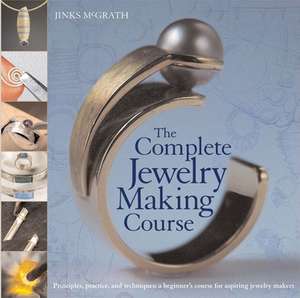 The Complete Jewelry Making Course: A Beginner's Course for Aspiring Jewelry Makers de Jinks McGrath