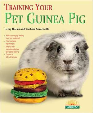 Training Your Pet Guinea Pig: Everything about Selection, Care, Nutrition, Behavior, and Training de Gerry Bucsis