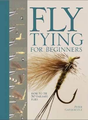 Fly Tying for Beginners: How to Tie 50 Failsafe Flies de Peter Gathercole