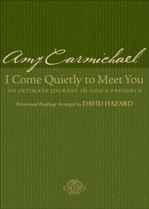 I Come Quietly to Meet You – An Intimate Journey in God`s Presence de Amy Carmichael