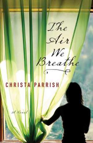 The Air We Breathe: Getting Free from the Demands, Expectations, and Intimidation of Well-Meaning Christians de Christa Parrish