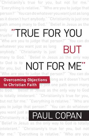 True for You, But Not for Me – Overcoming Objections to Christian Faith de Paul Copan