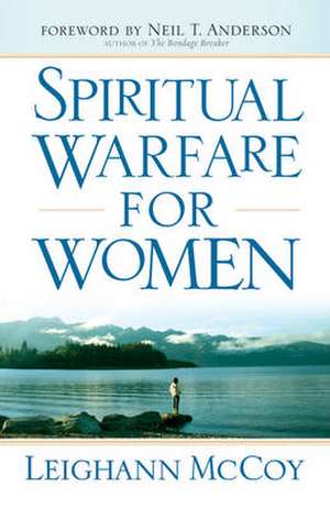 Spiritual Warfare for Women – Winning the Battle for Your Home, Family, and Friends de Leighann Mccoy