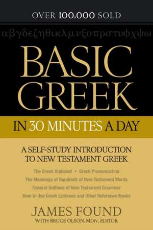 Basic Greek in 30 Minutes a Day – A Self–Study Introduction to New Testament Greek de James Found