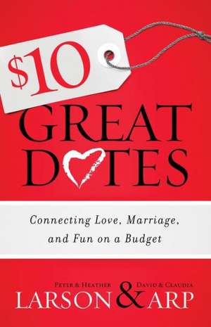 $10 Great Dates – Connecting Love, Marriage, and Fun on a Budget de Heather Larson