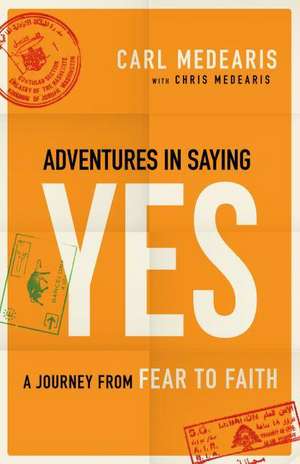 Adventures in Saying Yes – A Journey from Fear to Faith de Carl Medearis