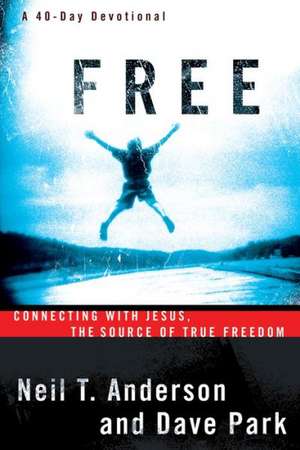 Free: Connecting with Jesus, the Source of True Freedom de Neil T, Dr Anderson