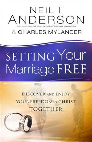 Setting Your Marriage Free – Discover and Enjoy Your Freedom in Christ Together de Neil T. Anderson