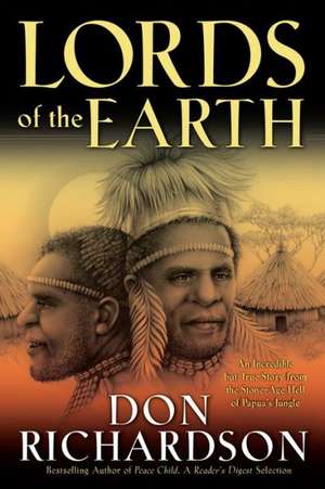 Lords of the Earth – An Incredible but True Story from the Stone–Age Hell of Papua`s Jungle de Don Richardson