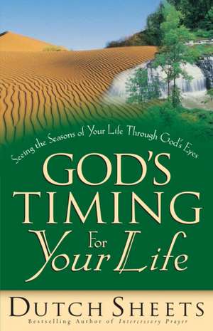 God`s Timing for Your Life de Dutch Sheets