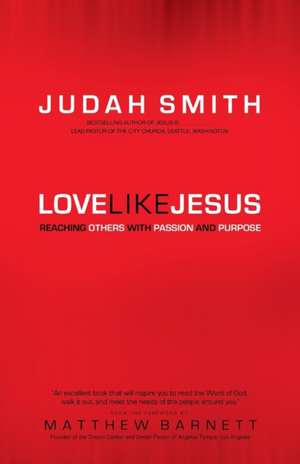 Love Like Jesus – Reaching Others with Passion and Purpose de Judah Smith