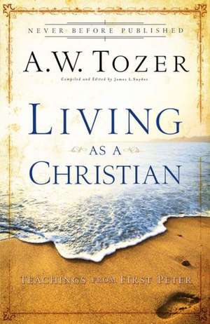 Living as a Christian – Teachings from First Peter de A.w. Tozer