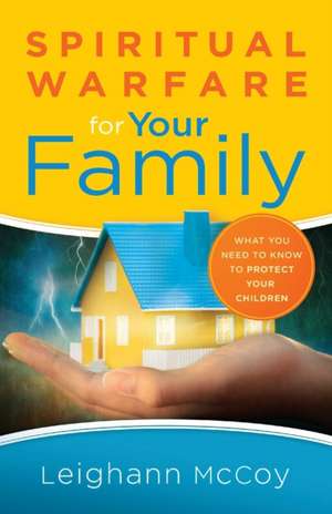 Spiritual Warfare for Your Family de Leighann McCoy