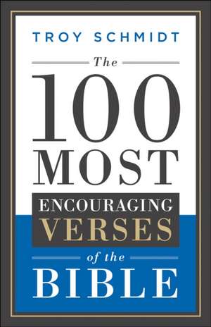 The 100 Most Encouraging Verses of the Bible de Troy Schmidt