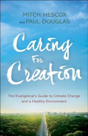 Caring for Creation – The Evangelical`s Guide to Climate Change and a Healthy Environment de Paul Douglas