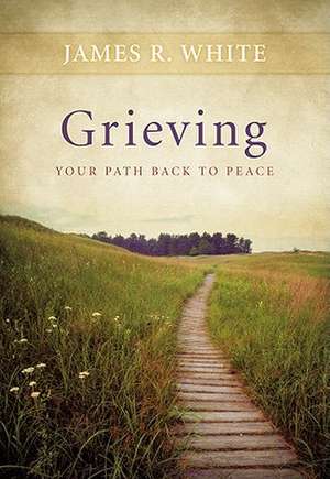 Grieving – Your Path Back to Peace de James R. White