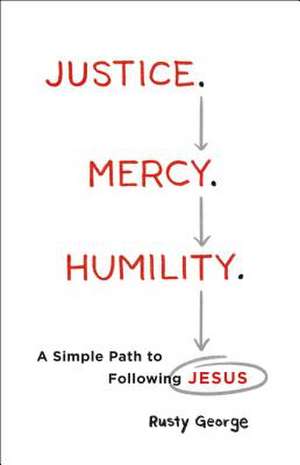 Justice. Mercy. Humility. – A Simple Path to Following Jesus de Rusty George