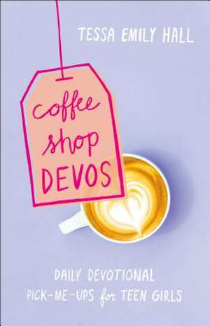 Coffee Shop Devos – Daily Devotional Pick–Me–Ups for Teen Girls de Tessa Emily Hall