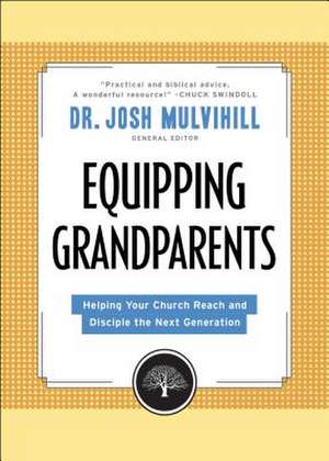 Equipping Grandparents – Helping Your Church Reach and Disciple the Next Generation de Dr. Josh Mulvihill