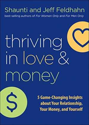 Thriving in Love and Money – 5 Game–Changing Insights about Your Relationship, Your Money, and Yourself de Shaunti Feldhahn