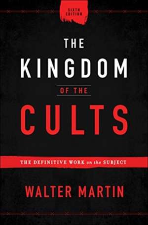 The Kingdom of the Cults – The Definitive Work on the Subject de Walter Martin