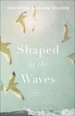 Shaped by the Waves de Christina Suzan Nelson