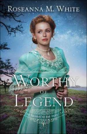 Worthy of Legend de Roseanna M. White