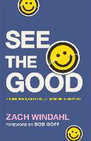 See the Good – Finding Grace, Gratitude, and Optimism in Every Day de Zach Windahl