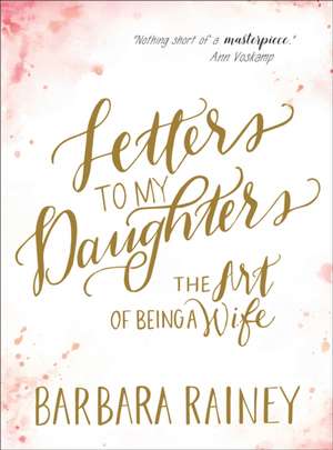 Letters to My Daughters – The Art of Being a Wife de Barbara Rainey